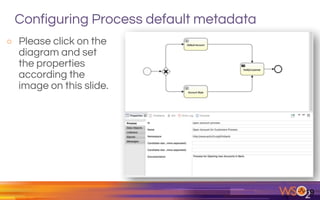Configuring Process default metadata
o Please click on the
diagram and set
the properties
according the
image on this slide.
19
 