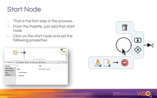 Start Node
o That is the first step in the process.
o From the Palette, just add that start
node
o Click on the start node and set the
following properties
20
 