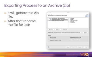Exporting Process to an Archive (zip)
o It will generate a zip
file.
o After that rename
the file for .bar
 
