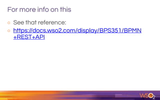 For more info on this
o See that reference:
o https://docs.wso2.com/display/BPS351/BPMN
+REST+API
 