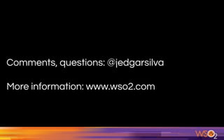 Comments, questions: @jedgarsilva
More information: www.wso2.com
 