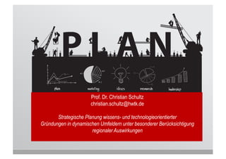 © HWTK, 2015
Prof. Dr. Christian Schultz
christian.schultz@hwtk.de
Strategische Planung wissens- und technologieorientierter
Gründungen in dynamischen Umfeldern unter besonderer Berücksichtigung
regionaler Auswirkungen
 