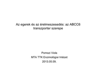 Az egerek és az érelmeszesedés: az ABCC6
transzporter szerepe
Pomozi Viola
MTA TTK Enzimológiai Intézet
2013.05.09.
 