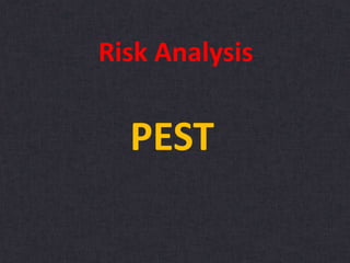 Risk Analysis
PEST
 