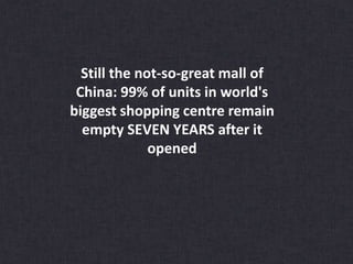 Still the not-so-great mall of
China: 99% of units in world's
biggest shopping centre remain
empty SEVEN YEARS after it
opened
 