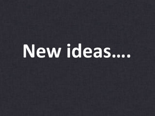 New ideas….
 