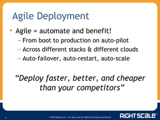 Agile = automate and benefit! From boot to production on auto-pilot Across different stacks & different clouds Auto-failover, auto-restart, auto-scale “ Deploy faster, better, and cheaper than your competitors”  Agile Deployment 