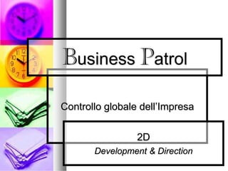 Controllo globale dell’Impresa
2D
Development & Direction
Business Patrol
 