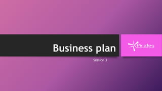 Business plan
Session 3
 