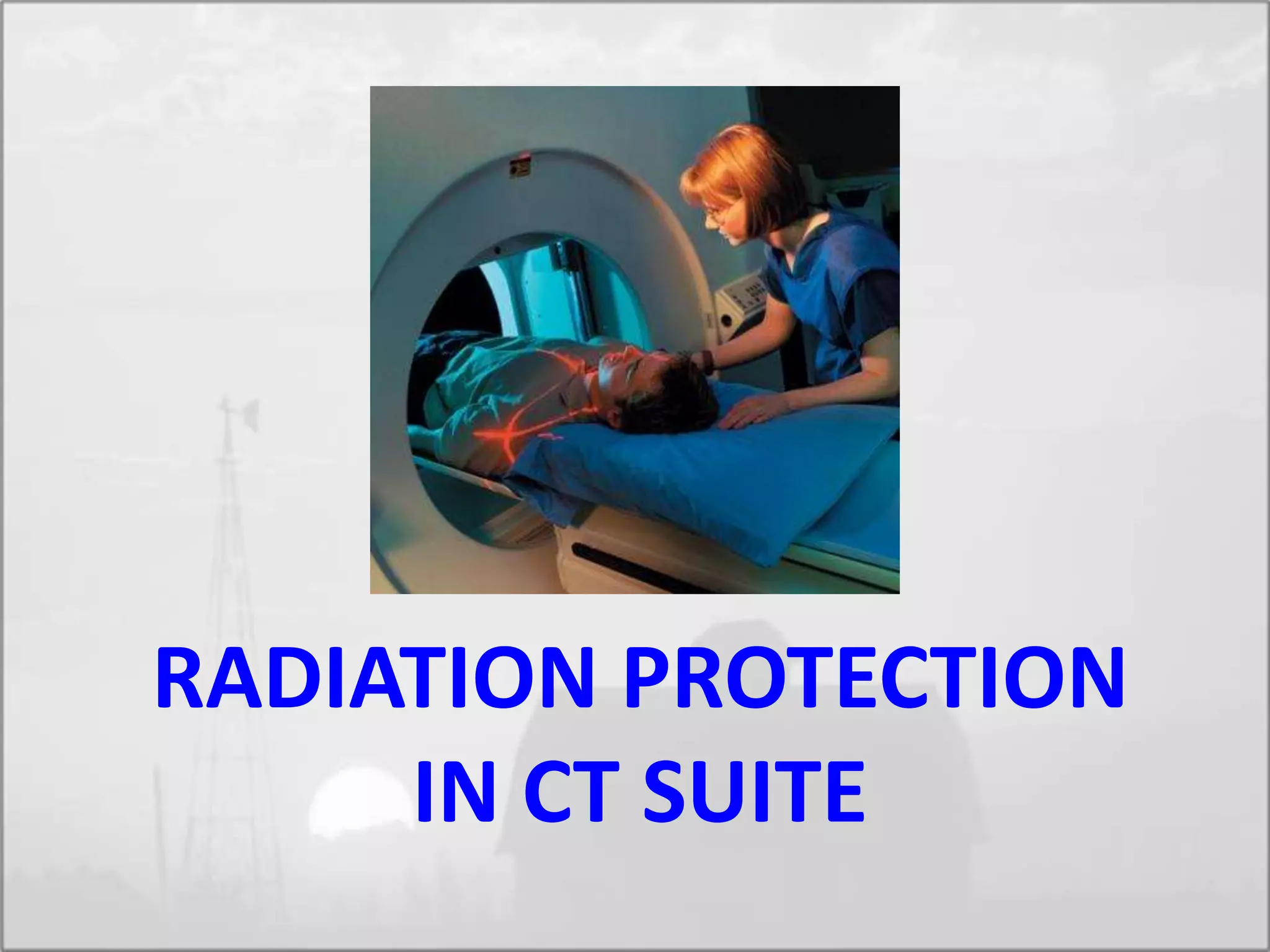 RADIATION PROTECTION
IN CT SUITE
 