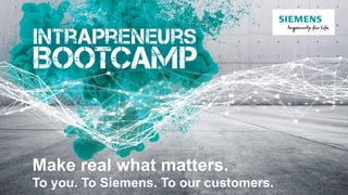 Make real what matters.
To you. To Siemens. To our customers.
 