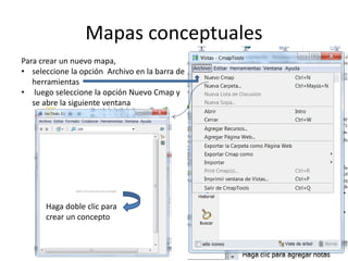 Mapas conceptuales
Para crear un nuevo mapa,
• seleccione la opción Archivo en la barra de
herramientas
• luego seleccione...