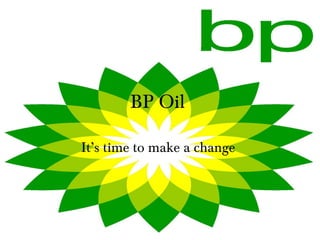 BP Oil
It’s time to make a change
 