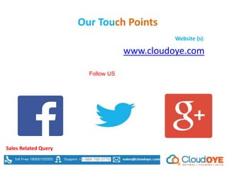 Our Touch Points
Website (s):
www.cloudoye.com
Follow US
Sales Related Query
 