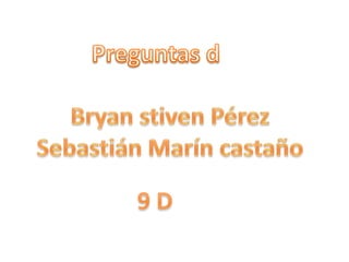 Preguntas d Bryan stiven Pérez Sebastián Marín castaño 9 D 