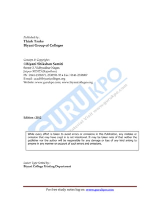 2
For free study notes log on: www.gurukpo.com
Published by :
Think Tanks
Biyani Group of Colleges
Concept & Copyright :
Biyani Shikshan Samiti
Sector-3, Vidhyadhar Nagar,
Jaipur-302 023 (Rajasthan)
Ph : 0141-2338371, 2338591-95 Fax : 0141-2338007
E-mail : acad@biyanicolleges.org
Website :www.gurukpo.com; www.biyanicolleges.org
Edition : 2012
Leaser Type Setted by :
Biyani College Printing Department
While every effort is taken to avoid errors or omissions in this Publication, any mistake or
omission that may have crept in is not intentional. It may be taken note of that neither the
publisher nor the author will be responsible for any damage or loss of any kind arising to
anyone in any manner on account of such errors and omissions.
 
