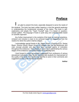 BPSM 3
For free study notes log on: www.gurukpo.com
Preface
I am glad to present this book, especially designed to serve the needs of
the students. The book has been written keeping in mind the general weakness
in understanding the fundamental concepts of the topics. The book is self-
explanatory and adopts the “Teach Yourself” style. It is based on question-
answer pattern. The language of book is quite easy and understandable based
on scientific approach.
Any further improvement in the contents of the book by making corrections,
omission and inclusion is keen to be achieved based on suggestions from the
readers for which the author shall be obliged.
I acknowledge special thanks to Mr. Rajeev Biyani, Chairman & Dr. Sanjay
Biyani, Director (Acad.) Biyani Group of Colleges, who are the backbones and
main concept provider and also have been constant source of motivation
throughout this endeavour. They played an active role in coordinating the various
stages of this endeavour and spearheaded the publishing work.
I look forward to receiving valuable suggestions from professors of various
educational institutions, other faculty members and students for improvement of
the quality of the book. The reader may feel free to send in their comments and
suggestions to the under mentioned address.
Author
 