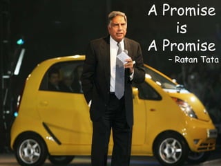 TATA’s NANO   A Promise
  Why             is
              A Promise
      Nano      – Ratan Tata



  ?
 
