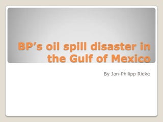 BP’s oil spill disaster in the Gulf of Mexico By Jan-Philipp Rieke 