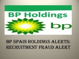 BP Spain Holdings Alerts:
Recruitment Fraud Alert
 