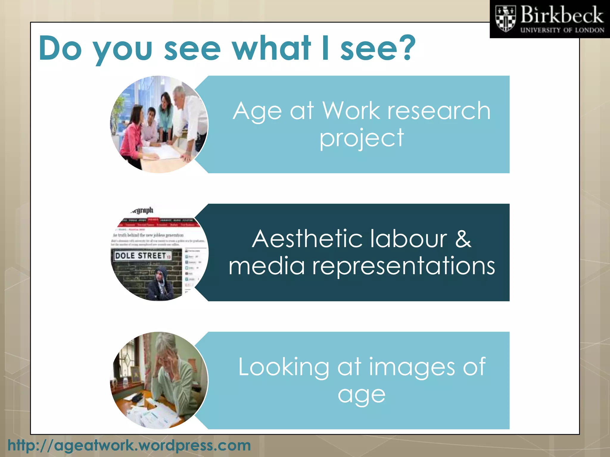 Do you see what I see?
                           Age at Work research
                                  project



                            Aesthetic labour &
                           media representations



                            Looking at images of
                                    age
http://ageatwork.wordpress.com
 