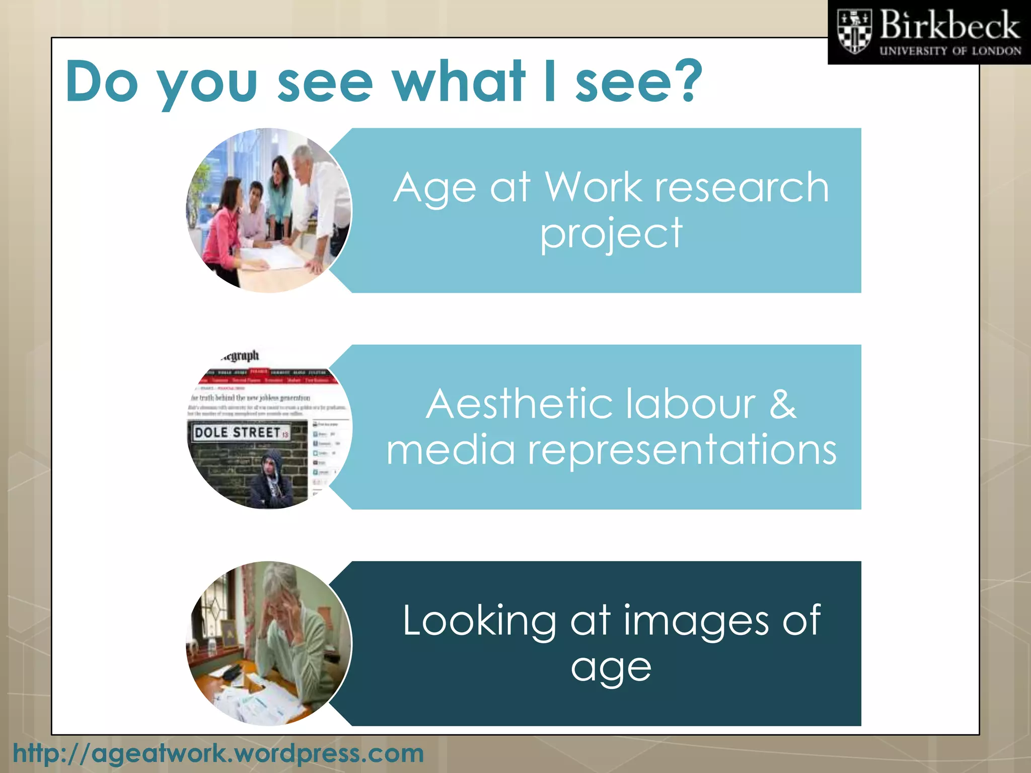 Do you see what I see?
                           Age at Work research
                                  project



                            Aesthetic labour &
                           media representations



                            Looking at images of
                                    age
http://ageatwork.wordpress.com
 