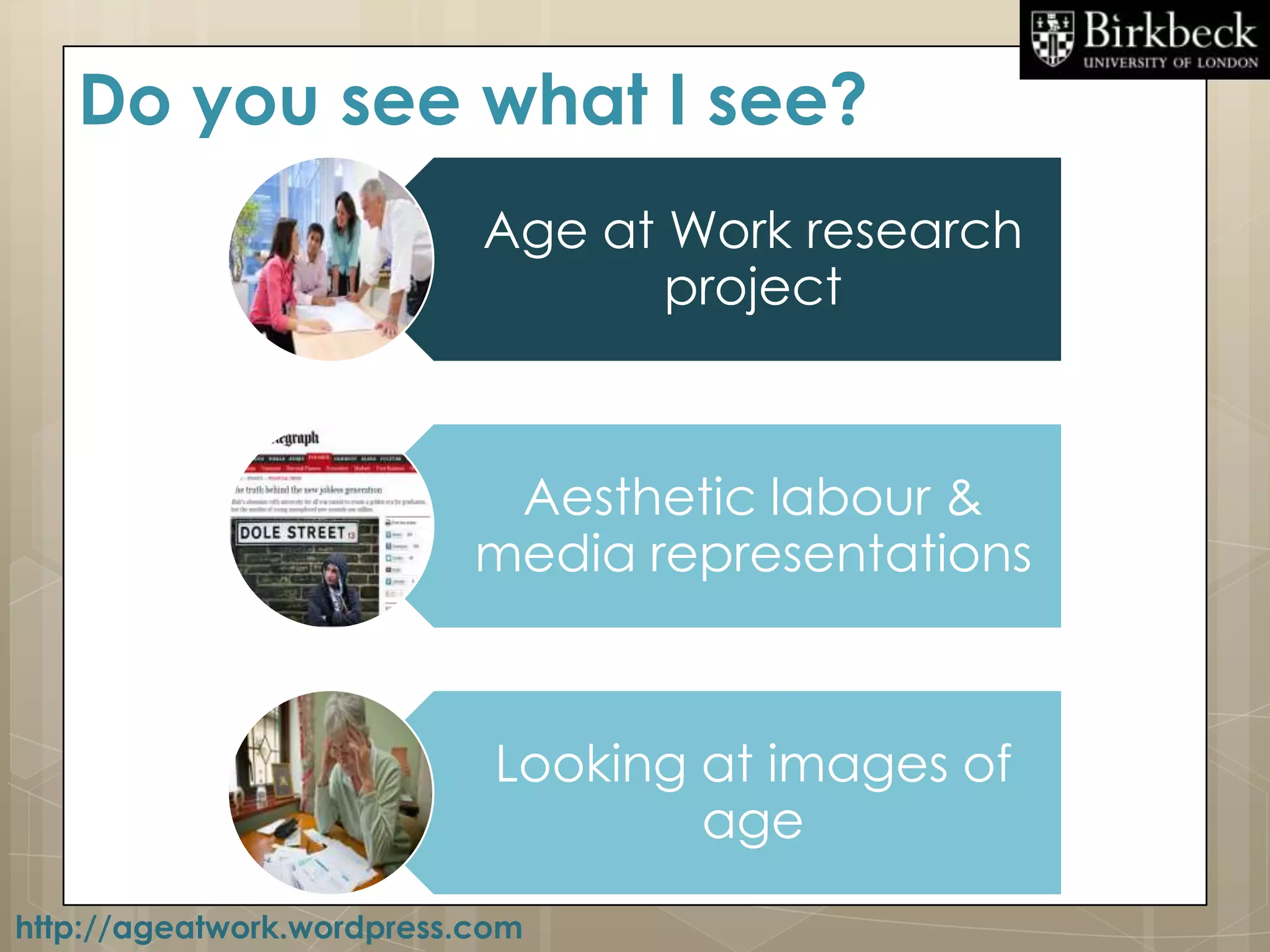 Do you see what I see?
                           Age at Work research
                                  project



                            Aesthetic labour &
                           media representations



                            Looking at images of
                                    age
http://ageatwork.wordpress.com
 