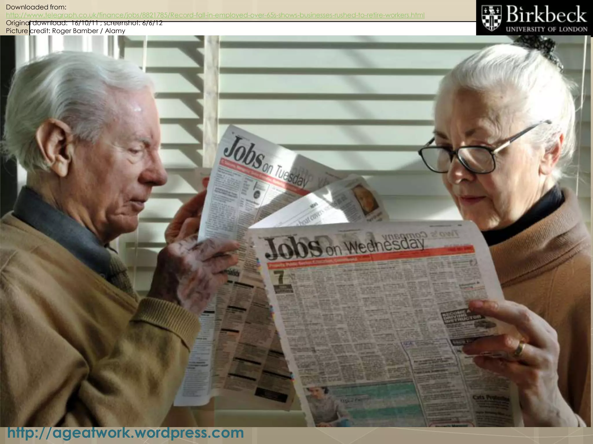 Downloaded from:
http://www.telegraph.co.uk/finance/jobs/8821785/Record-fall-in-employed-over-65s-shows-businesses-rushed-to-retire-workers.html
Original download: 16/10/11 ; screenshot: 6/6/12
Picture credit: Roger Bamber / Alamy




http://ageatwork.wordpress.com
 