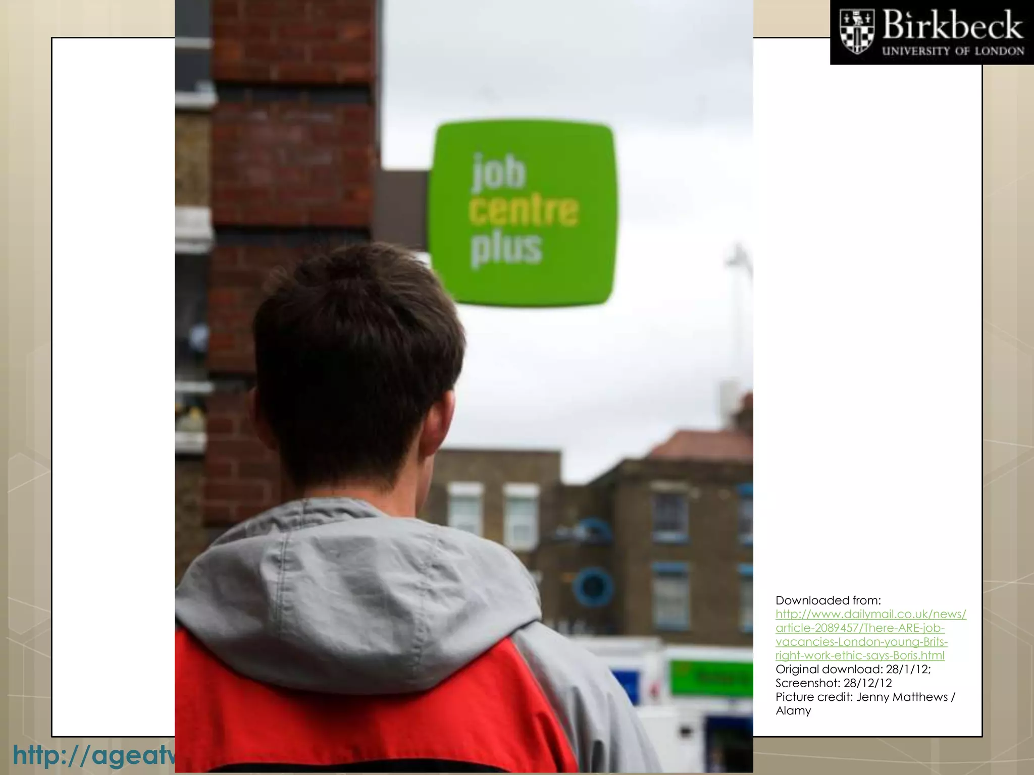 Downloaded from:
                                 http://www.dailymail.co.uk/news/
                                 article-2089457/There-ARE-job-
                                 vacancies-London-young-Brits-
                                 right-work-ethic-says-Boris.html
                                 Original download: 28/1/12;
                                 Screenshot: 28/12/12
                                 Picture credit: Jenny Matthews /
                                 Alamy



http://ageatwork.wordpress.com
 