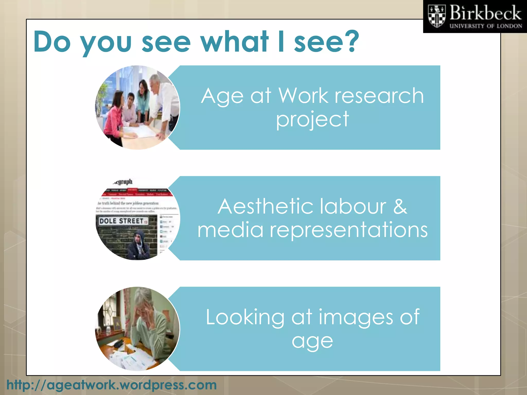 Do you see what I see?
                           Age at Work research
                                  project



                            Aesthetic labour &
                           media representations



                            Looking at images of
                                    age
http://ageatwork.wordpress.com
 