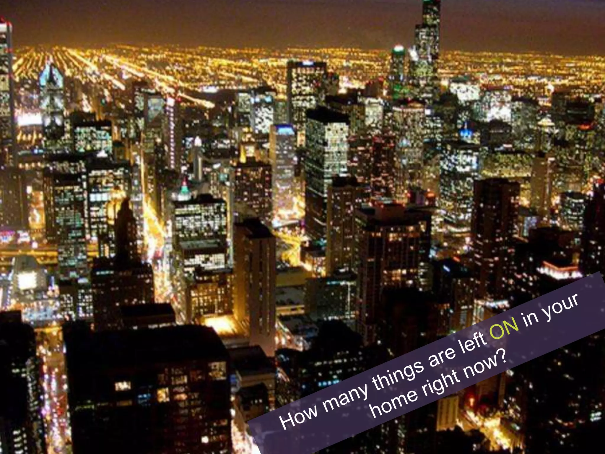 How many things are left ON in your home right now?