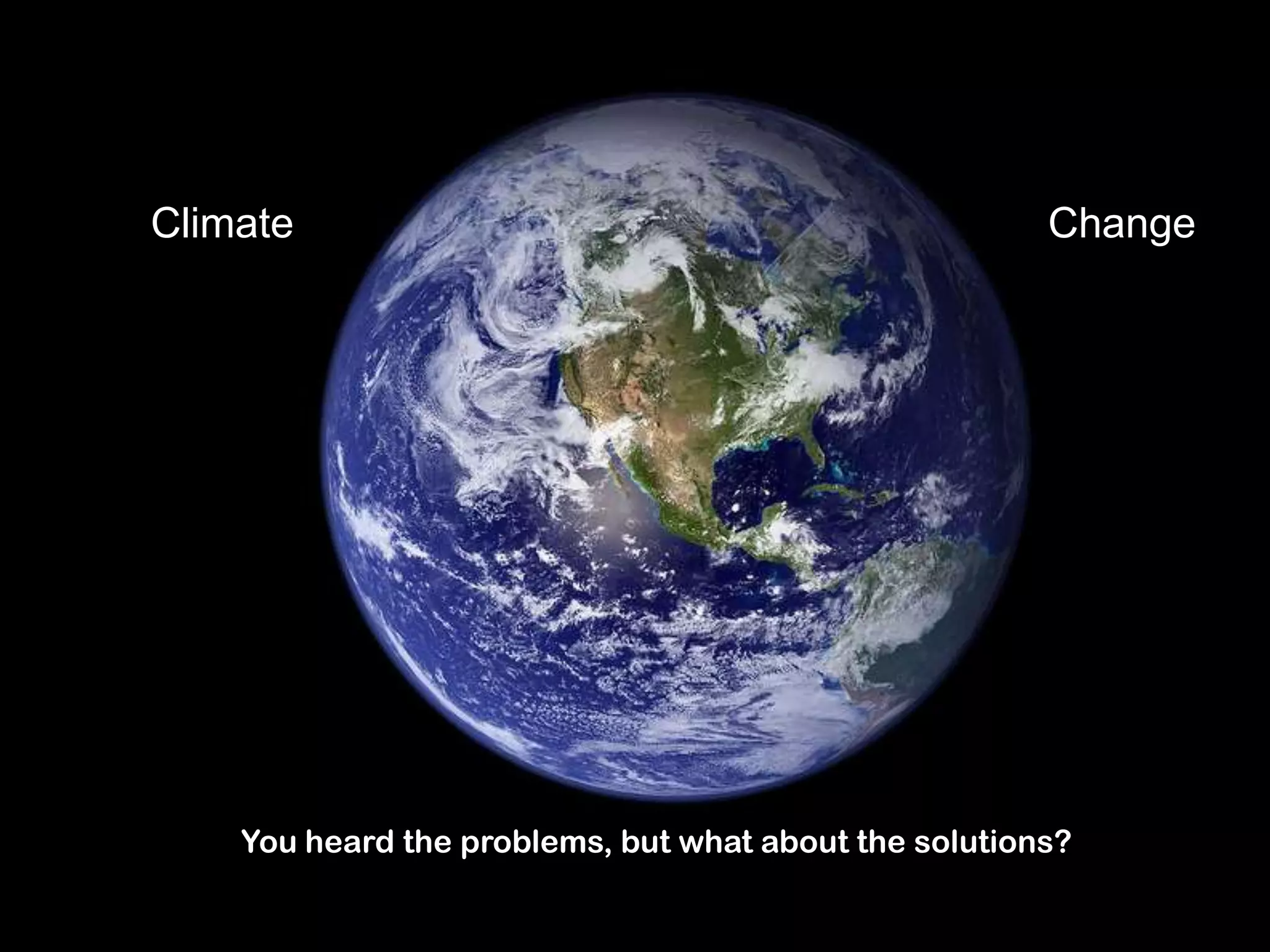 ClimateChangeYou heard the problems, but what about the solutions?