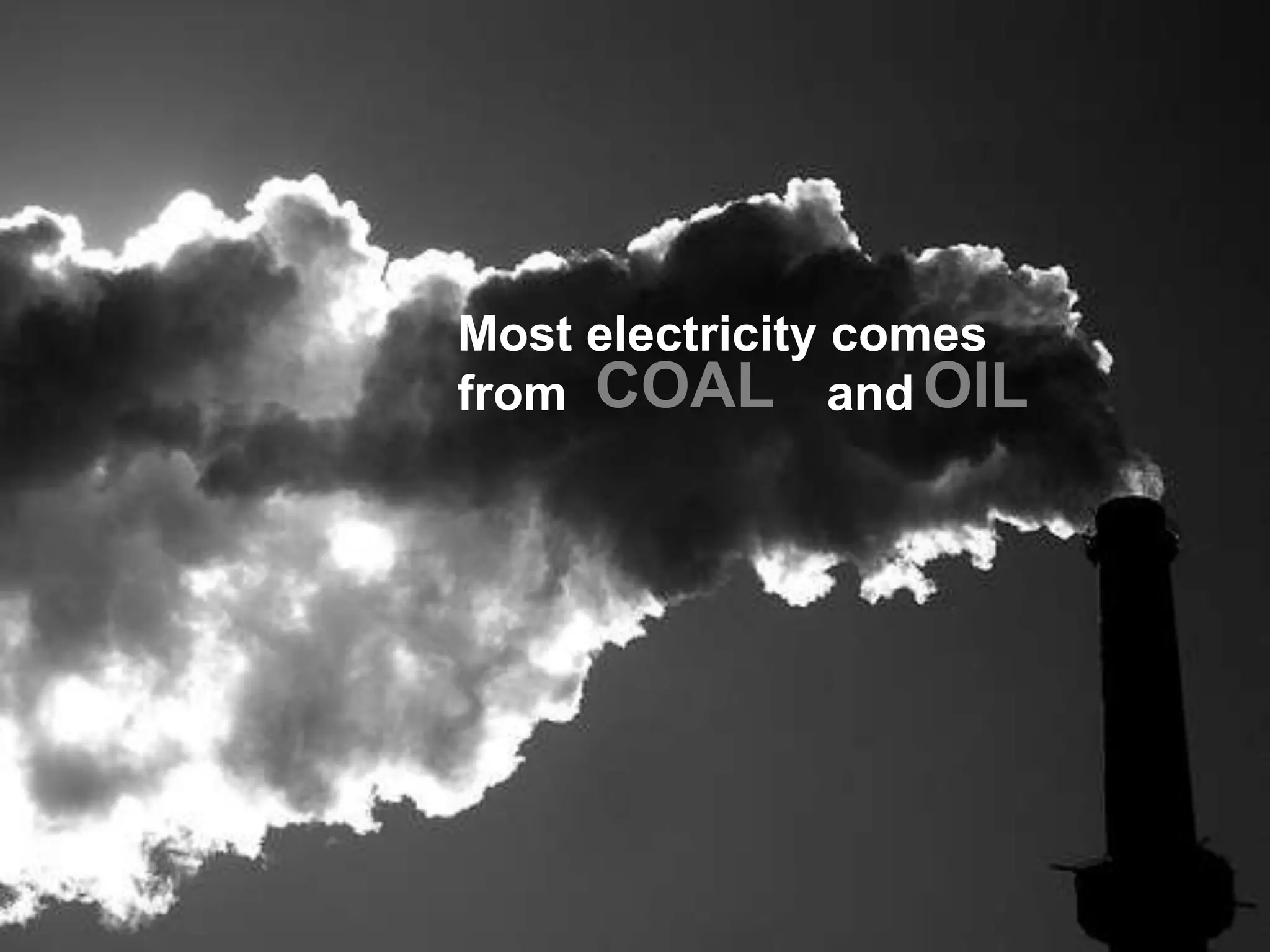 Most electricity comes from                   and OILCOAL    