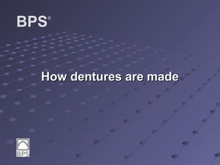 BPS

®

How dentures are made

 