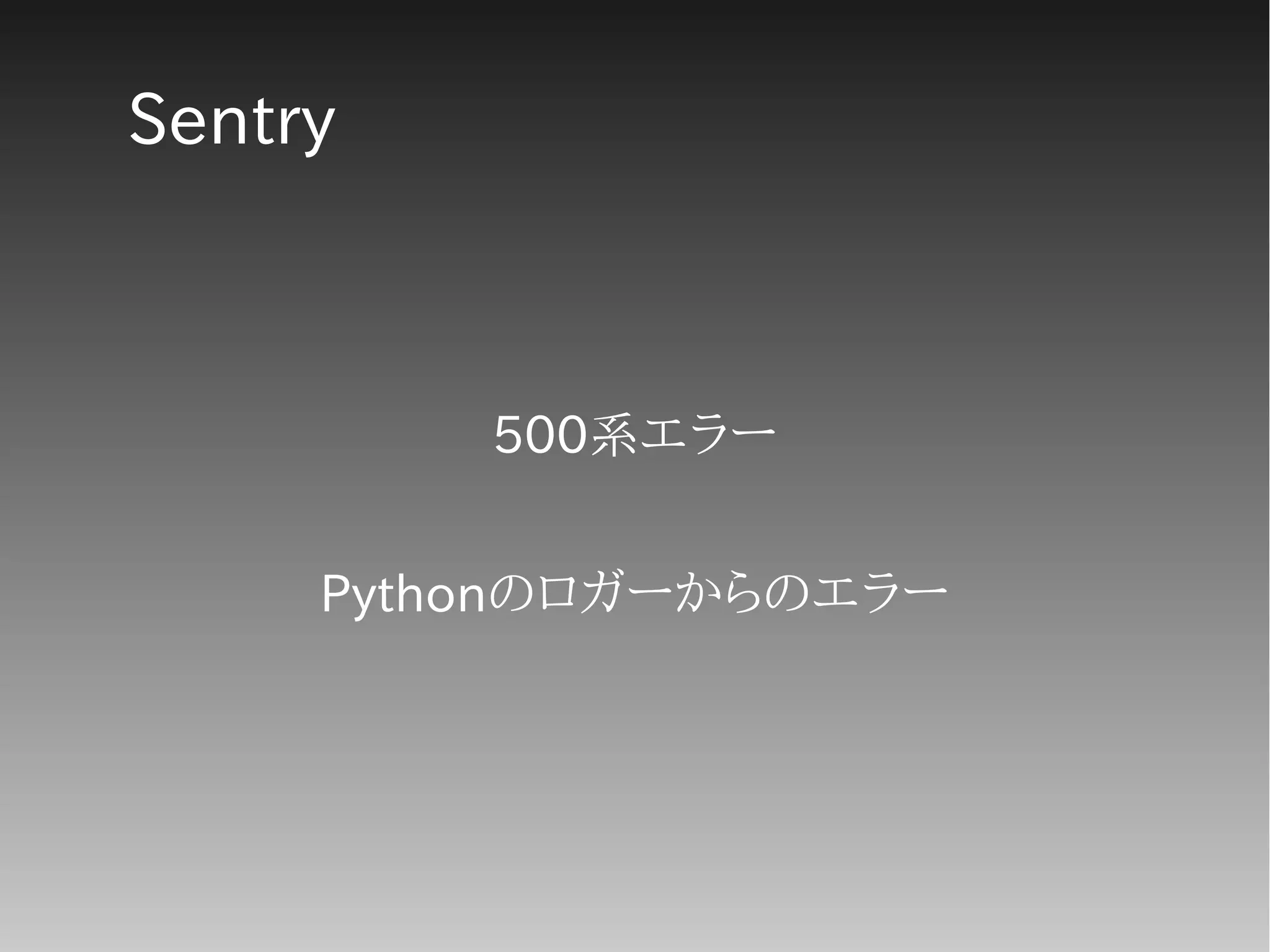 Sentry
500系エラー
Pythonのロガーからのエラー
 