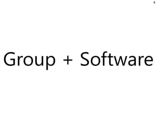 Group + Software
4
 