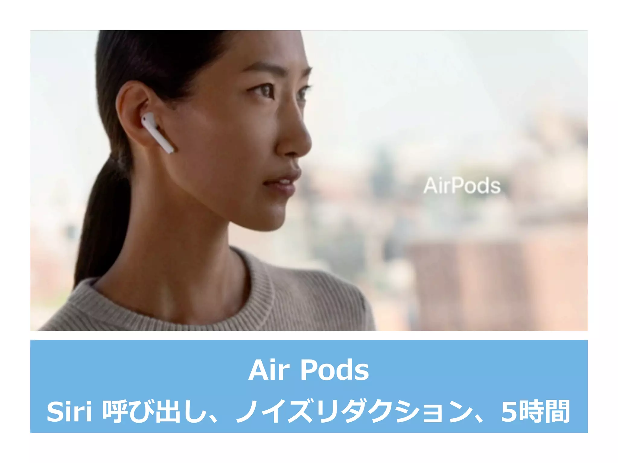 Air  Pods
Siri  呼び出し、ノイズリダクション、5時間
 