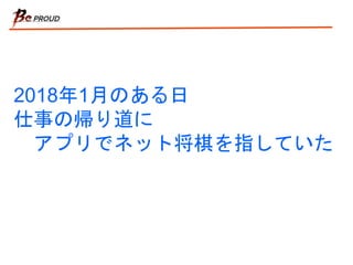 2018年1月のある日
仕事の帰り道に
アプリでネット将棋を指していた
 