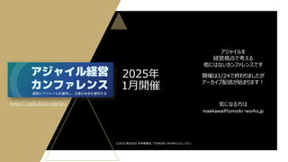 ©2025 株式会社 未来戦略室（TOMOIKI WORKS CO.,LTD.）
2025年
1月開催
アジャイルを
経営視点で考える
他にはないカンファレンスです
開催は1/24で終わりましたが
アーカイブ配信が始まります！
気になる方は
maekawa@tomoiki-works.jp
https://agile-keiei-conf.jp/
 