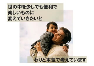 世の中を少しでも便利で
楽しいものに
変えていきたいと




     わりと本気で考えています
 