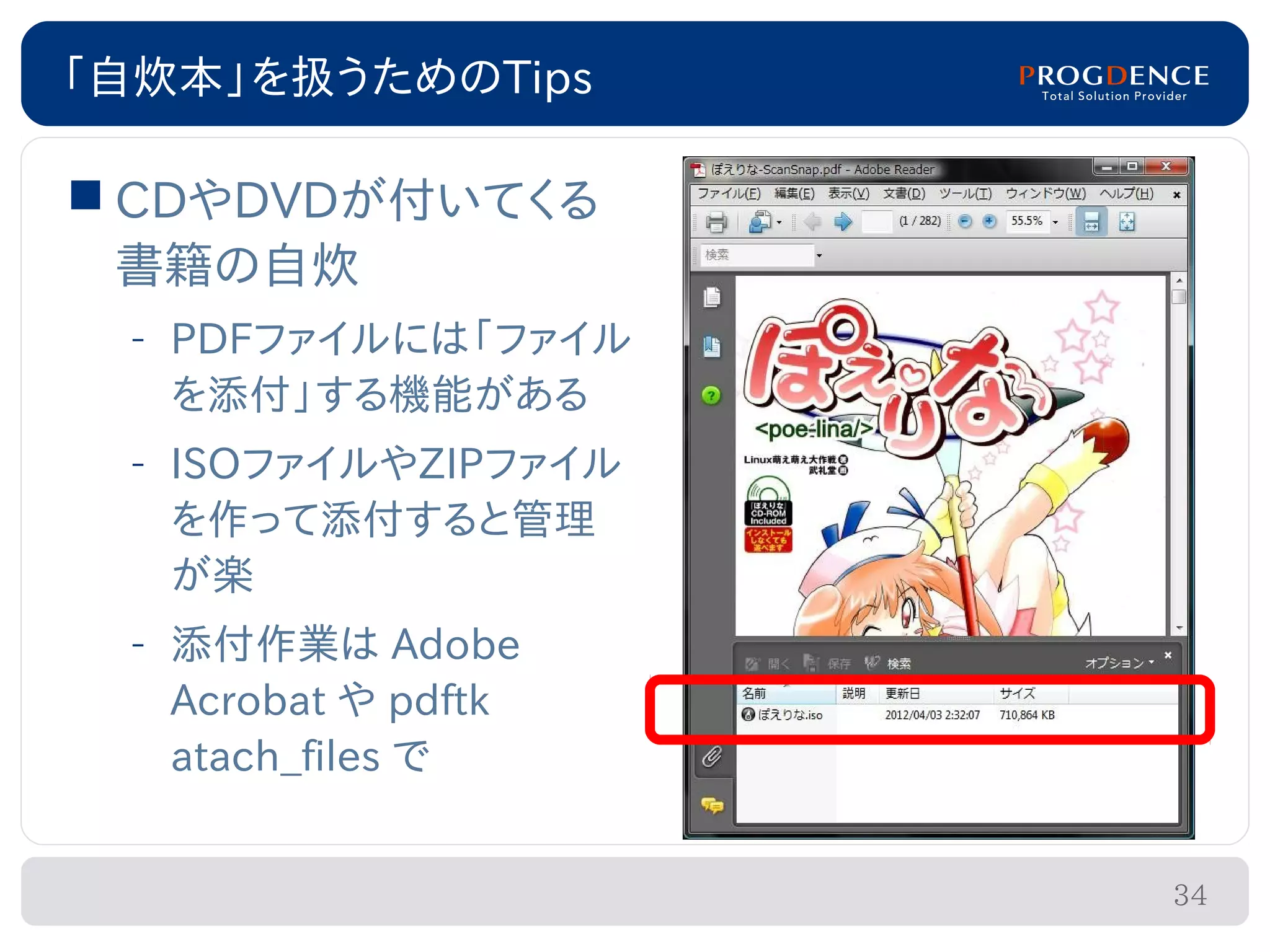 「自炊本」を扱うためのTips

 CDやDVDが付いてくる
  書籍の自炊
 – PDFファイルには「ファイル
   を添付」する機能がある
 – ISOファイルやZIPファイル
   を作って添付すると管理
   が楽
 – 添付作業は Adobe
   Acrobat や pdftk
   atach_files で


                     34
 