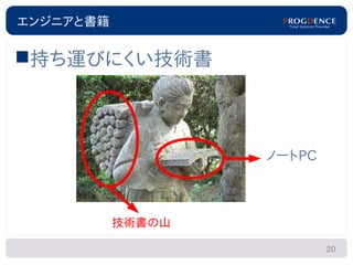 エンジニアと書籍

持ち運びにくい技術書



                   ノートPC



           技術書の山

                           20
 