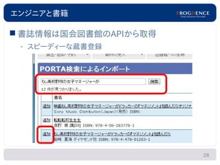 エンジニアと書籍

 書誌情報は国会図書館のAPIから取得
 – スピーディーな蔵書登録




                       28
 