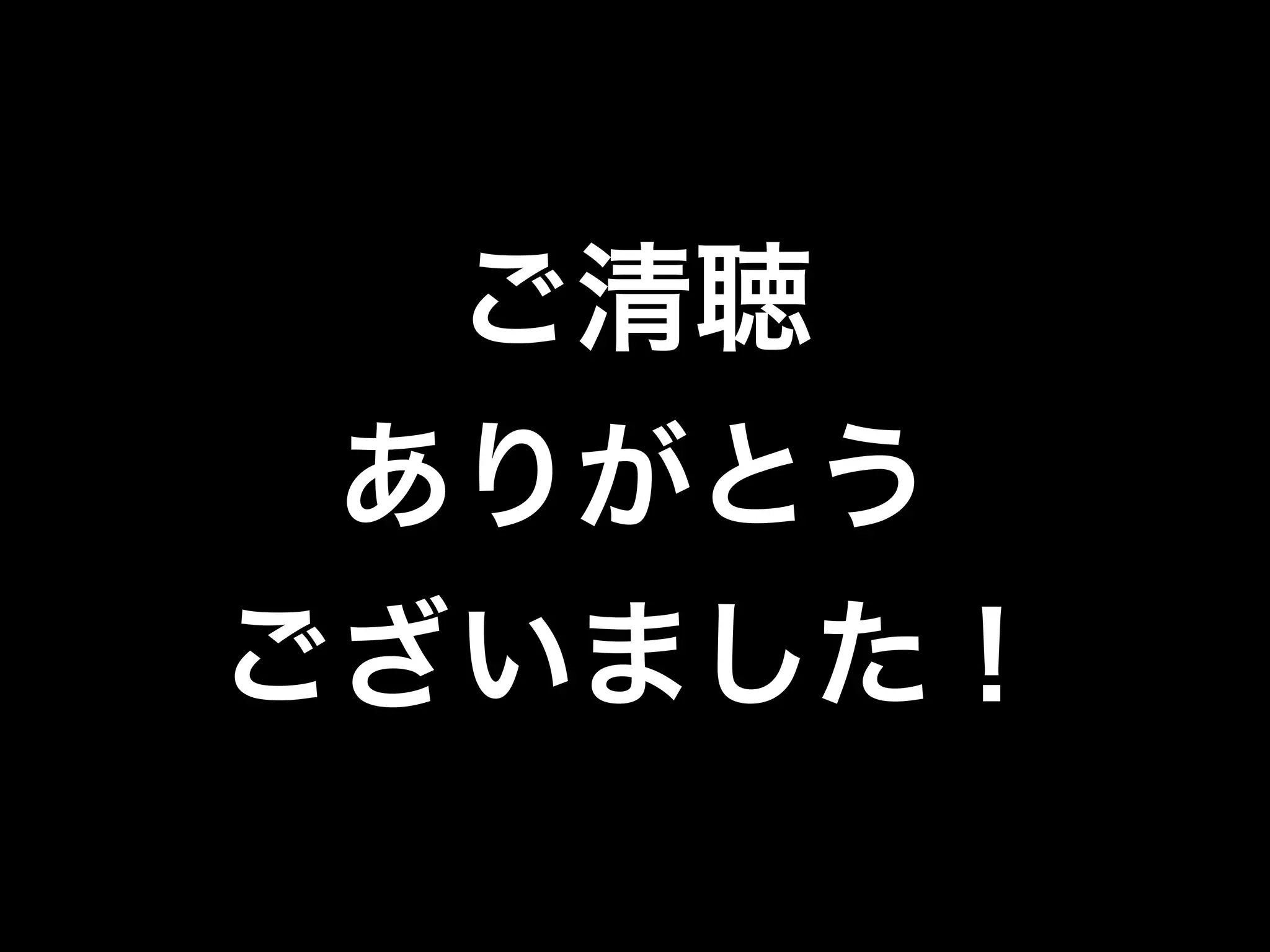 ご清聴
ありがとう
ございました！
 