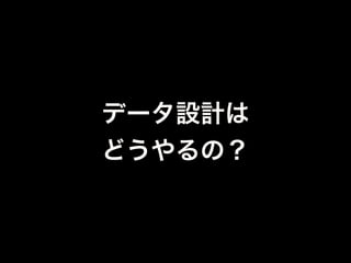 開発は簡単だけど、
何も考えずに
データ構造を決めると
運用で死にます・・・
 