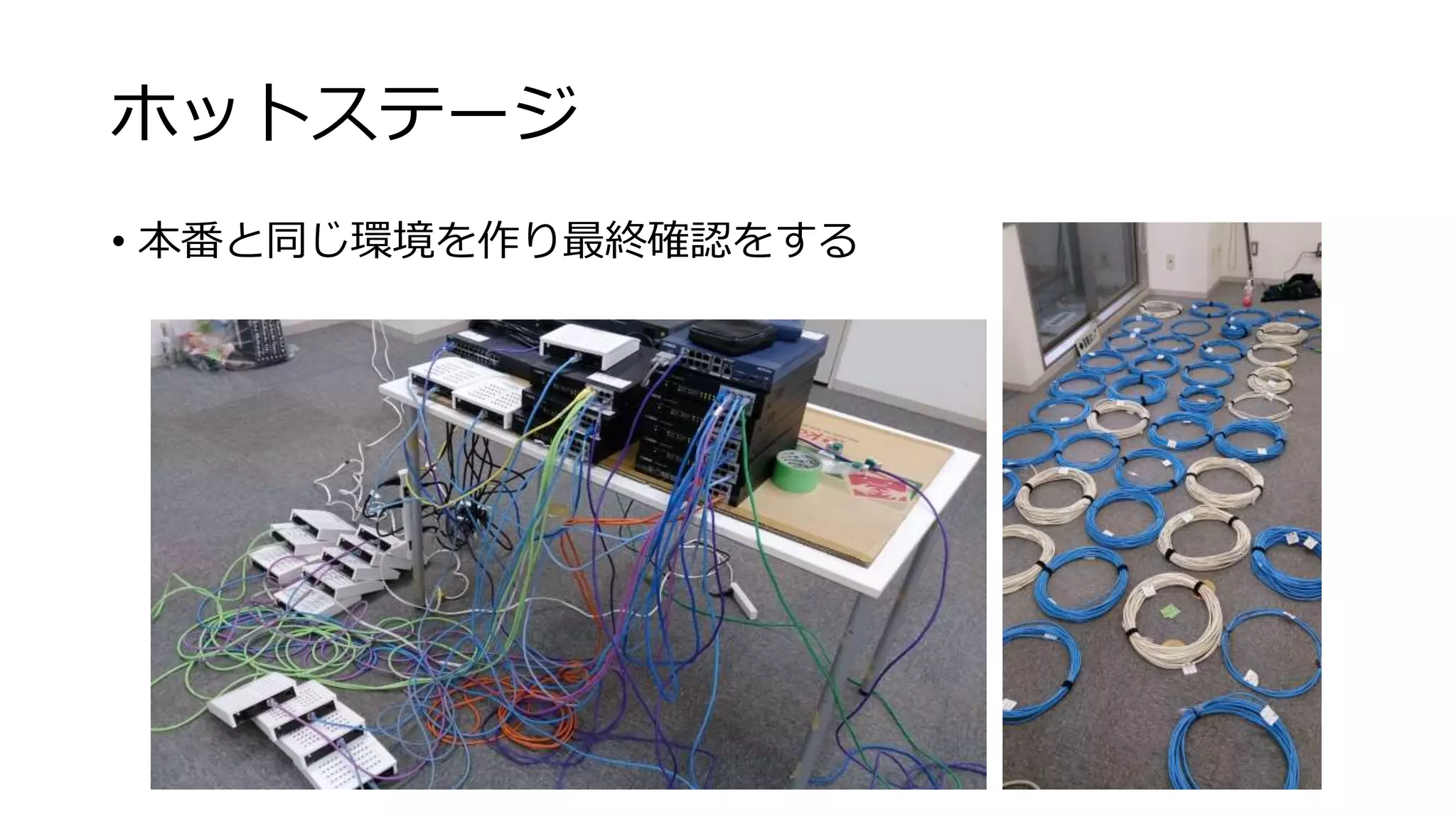 ホットステージ 
• 本番と同じ環境を作り最終確認をする 
 