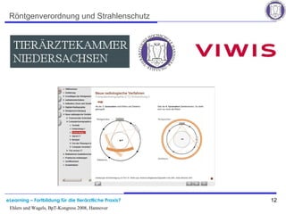 eLearning – Fortbildung für die tierärztliche Praxis? 12
Ehlers und Wagels, BpT-Kongress 2008, Hannover
Röntgenverordnung und Strahlenschutz
 