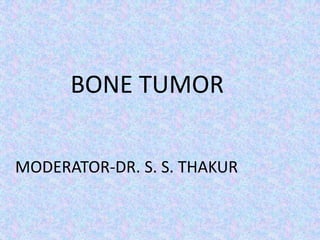 BONE TUMOR
MODERATOR-DR. S. S. THAKUR

 