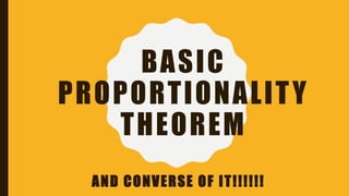 BASIC
PROPORTIONALITY
THEOREM
AND CONVERSE OF IT!!!!!!
 