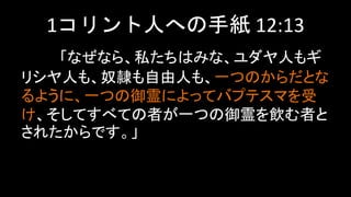 1ˤؤּ 12:13
ʤʤ顢˽Ϥߤʡˤ⥮
ꥷˤ⡢ū_ˤ⡢һĤΤȤ
褦ˡһĤ둤ˤäƥХץƥޤ
Ƥ٤ƤߤһĤ둤ߤ
줿Ǥ
 